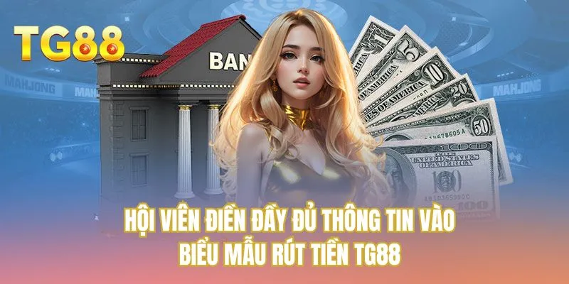 Hội viên điền đầy đủ thông tin vào biểu mẫu rút tiền TG88 