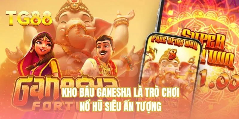 Kho báu Ganesha là trò chơi nổ hũ siêu ấn tượng 
