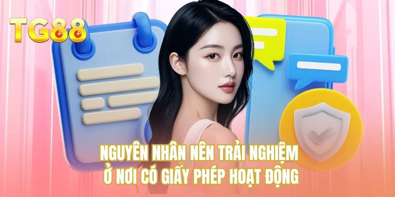 Nguyên nhân nên trải nghiệm ở nơi có giấy phép hoạt động