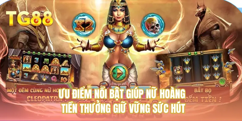 Ưu điểm nổi bật giúp nữ hoàng tiền thưởng giữ vững sức hút